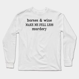 Horse and wine make me fell less murdery Long Sleeve T-Shirt